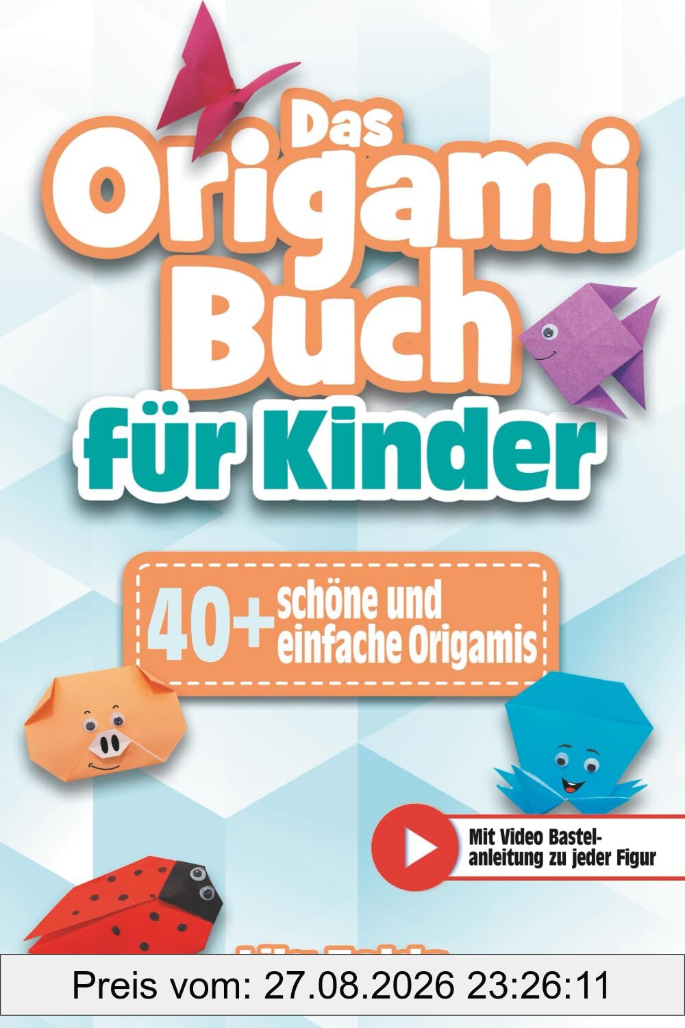 Das Origami Buch für Kinder: Das farbenfrohe Bastelbuch für Kinder - +40 schöne und einfache Origamis - Bonus: Mit Video Bastelanleitungen zu jeder Figur