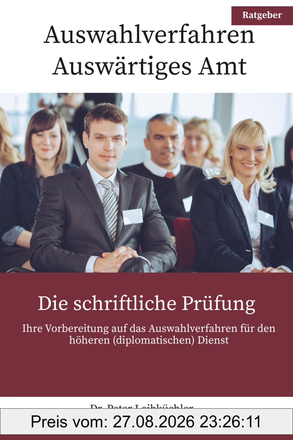 Auswahlverfahren Auswärtiges Amt - Die schriftliche Prüfung: Ihre Vorbereitung auf das Auswahlverfahren für den höheren (diplomatischen) Dienst