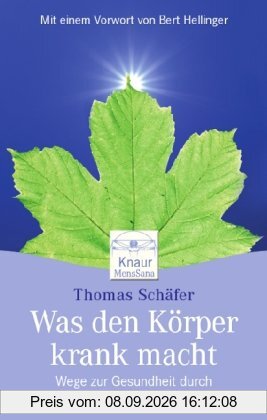 Was den Körper krank macht: Wege aus der Krankheit durch Systemische Aufstellungen Mit einem Vorwort von Bert Hellinger: Wege zur Gesundheit durch systemische Aufstellungen