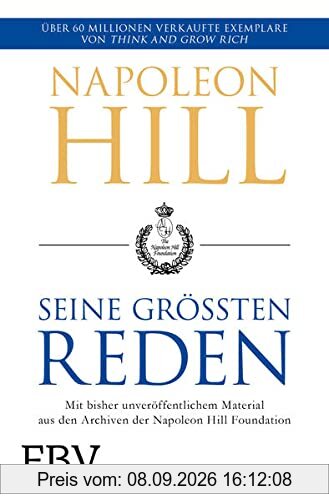 Napoleon Hill – seine größten Reden: Mit bisher unveröffentlichtem Material aus den Archiven der Napoleon Hill Foundation