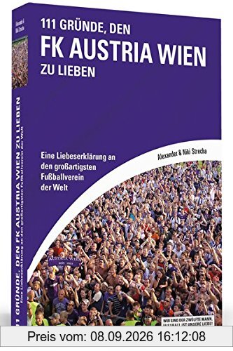 111 Gründe, den FK Austria Wien zu lieben: Eine Liebeserklärung an den großartigsten Fußballverein der Welt | Mit einem Vorwort von David Alaba und einem Interview mit Herbert Prohaska