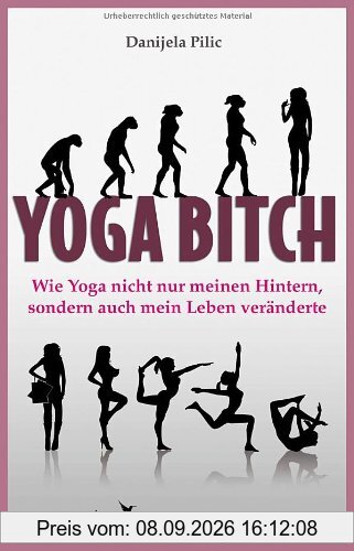 Yoga Bitch. Wie Yoga nicht nur meinen Hintern, sondern auch mein Leben veränderte