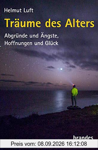 Träume des Alters: Abgründe und Ängste, Hoffnungen und Glück