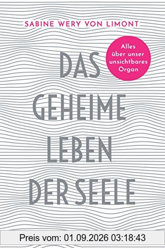 Das geheime Leben der Seele: Alles über unser unsichtbares Organ