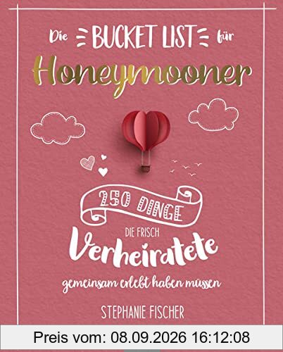 Die Bucket List für Honeymooner: 250 Dinge, die frisch Verheiratete Paare gemeinsam erlebt haben müssen - Das perfekte Geschenk