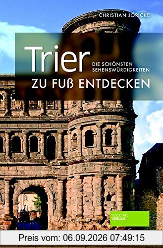 Trier zu Fuß entdecken: Die schönsten Sehenswürdigkeiten (zu Fuß / Die schönsten Sehenswürdigkeiten zu Fuß entdecken)