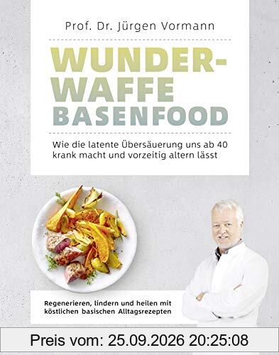 Wunderwaffe Basenfood: Wie die latente Übersäuerung uns ab 40 krank macht und vorzeitig altern lässt: Wie die latente Übersäuerung uns ab …
