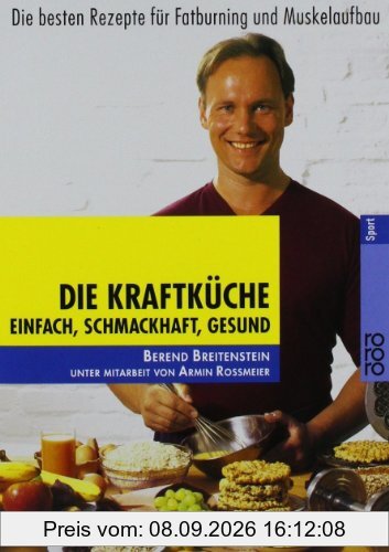 Die Kraftküche: Einfach, schmackhaft, gesund. Die besten Rezepte für Fatburning und Muskelaufbau: Einfach, schmackhaft, gesund. Die besten Rezepte für Fatburning und Muskelaufbau. (Sport)