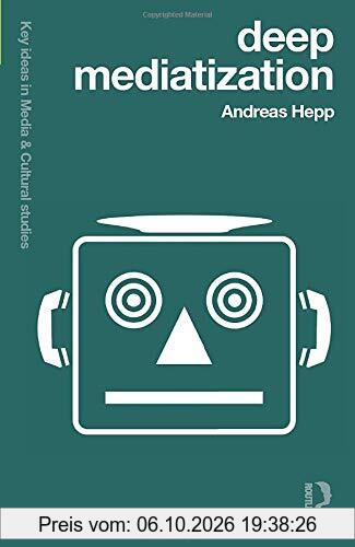 Deep Mediatization (Key Ideas in Media & Cultural Studies)