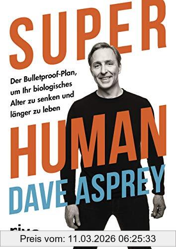 Dave Asprey Super Human, Der Bulletproof-Plan, Um Ihr Biologisches Alter Zu Senken Und Länger Zu Leben