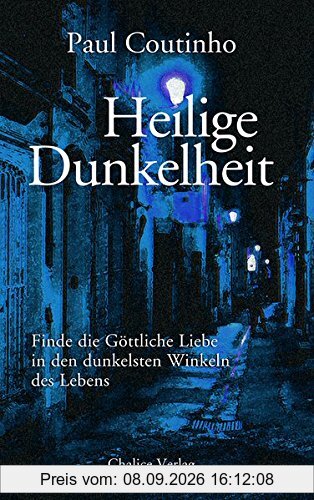 Heilige Dunkelheit: Finde die Göttliche Liebe in den dunkelsten Winkeln des Lebens