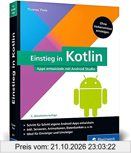 Einstieg in Kotlin: Apps entwickeln mit Android Studio. Keine Vorkenntnisse erforderlich, ideal für Kotlin-Einsteiger und Java-Umsteiger