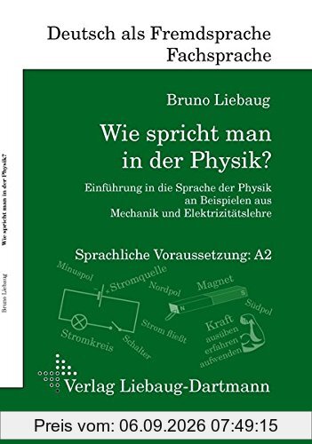 Wie spricht man in der Physik?: Einführung in die Sprache der Physik an Beispielen aus Mechanik und Elektrizitätslehre