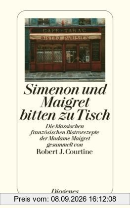 Simenon und Maigret bitten zu Tisch: Die klassischen französischen Bistrorezepte der Madame Maigret