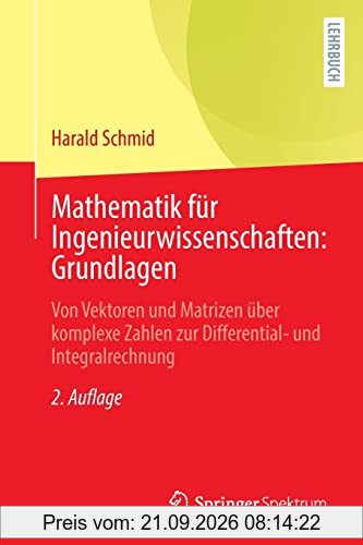 Mathematik für Ingenieurwissenschaften: Grundlagen: Von Vektoren und Matrizen über komplexe Zahlen zur Differential- und Integralrechnung