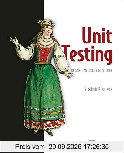 Unit Testing Principles, Practices, and Patterns: Effective Testing Styles, Patterns, and Reliable Automation for Unit Testing, Mocking, …
