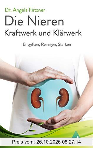 Die Nieren - Kraftwerk und Klärwerk: Entgiften, Reinigen, Stärken