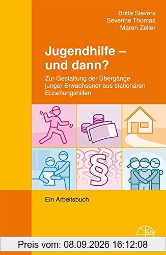 Jugendhilfe - und dann?: Zur Gestaltung der Übergänge junger Erwachsener aus stationären Erziehungshilfen - Ein Arbeitsbuch (Publikationen aus IGfH-Projekten)