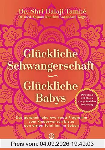 Glückliche Schwangerschaft - glückliche Babys: Das ganzheitliche Ayurveda-Programm vom Kinderwunsch bis zu den ersten Schritten ins Leben - Mit Download: Musik zur pränatalen Förderung