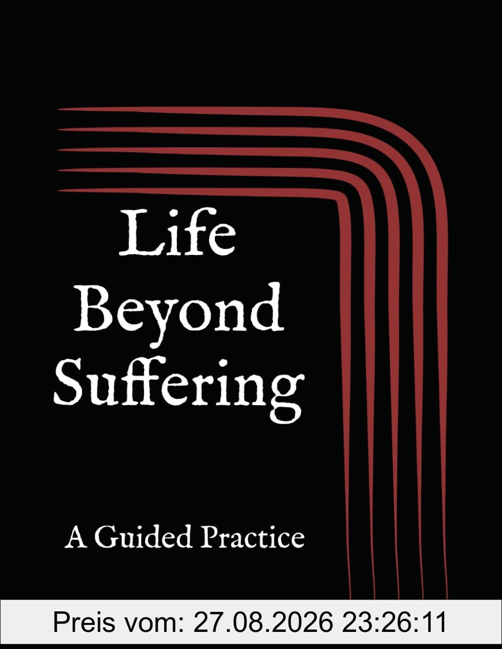 Life Beyond Suffering: A Guided Practice