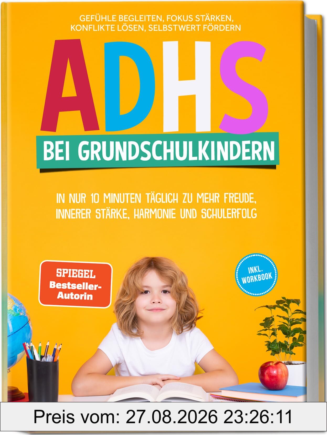 ADHS bei Grundschulkindern: In nur 10 Minuten täglich zu mehr Freude, innerer Stärke, Harmonie und Schulerfolg – Gefühle begleiten, Fokus stärken, Konflikte lösen, Selbstwert fördern – inkl. Workbook