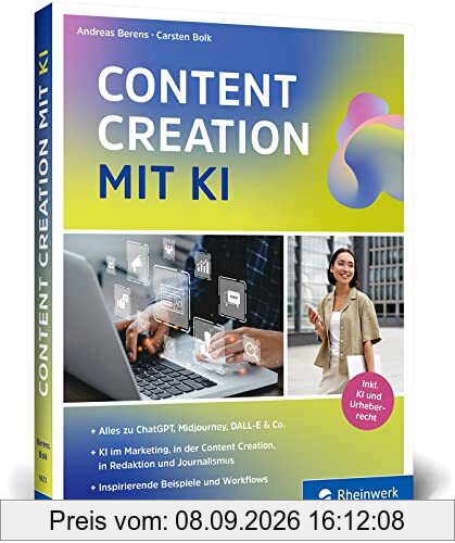 Content Creation mit KI: Das neue Buch zu ChatGPT, DALL-E, DeepL Write und Co. Einsatz im Marketing, Redaktion, Content-Erstellung, Recherche und mehr
