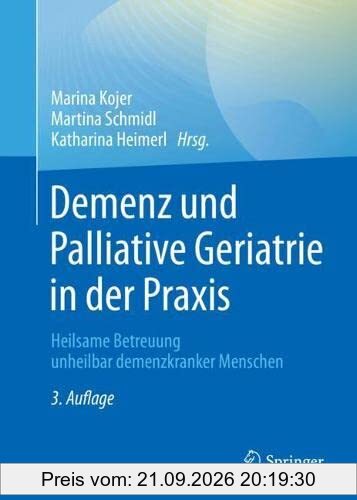 Demenz und Palliative Geriatrie in der Praxis: Heilsame Betreuung unheilbar demenzkranker Menschen