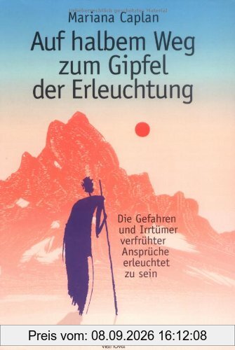 Auf halbem Weg zum Gipfel der Erleuchtung: Die Gefahren und Irrtümer verfrühter Ansprüche, erleuchtet zu sein