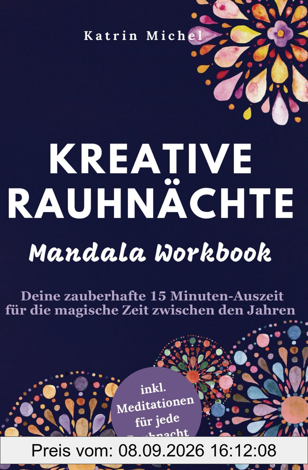 Kreative Rauhnächte: Mandala Workbook - Deine zauberhafte 15 Minuten-Auszeit für die magische Zeit zwischen den Jahren inkl. Meditationen für jede Rauhnacht