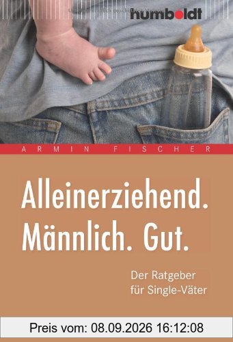 Alleinerziehend. Männlich. Gut. Der Ratgeber für Single-Väter