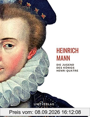 Heinrich Mann: Die Jugend des Königs Henri Quatre. Vollständige Neuausgabe