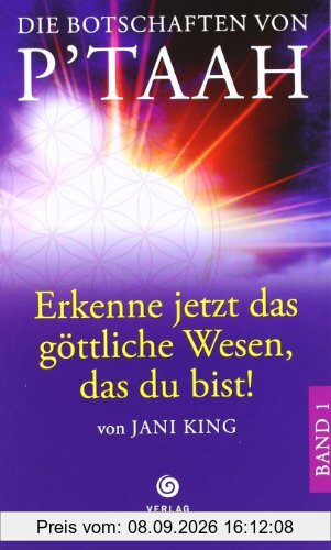 Die Botschaften von P'TAAH - Bd. 1: Erkenne jetzt das göttliche Wesen, das Du bist!