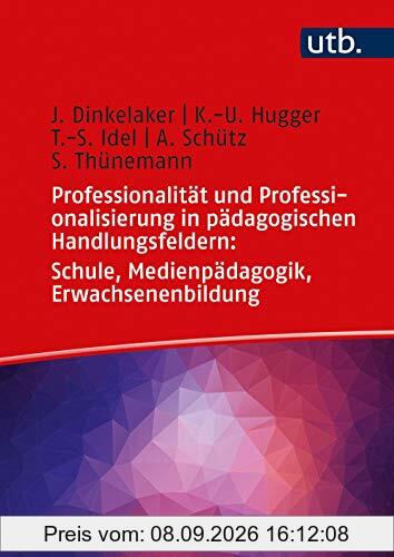 Professionalität und Professionalisierung in pädagogischen Handlungsfeldern: Schule, Medienpädagogik, Erwachsenenbildung (Professionalität und Professionalisierung pädagogischen Handelns)