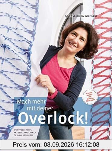Mach mehr mit deiner Overlock!: Wertvolle Tipps - Aktuelle Maschinen - Designerschnitte