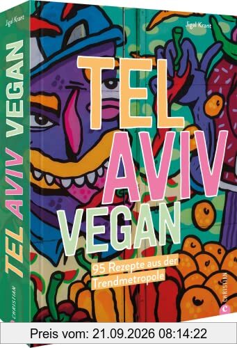 Kochbuch Israel – Tel Aviv vegan: 95 Rezepte aus der Trendmetropole: