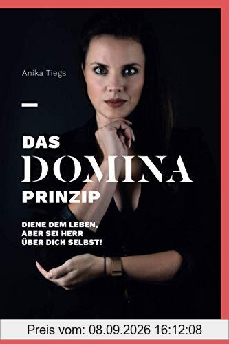Das Domina-Prinzip: Diene dem Leben, aber sei Herr über Dich selbst!