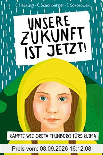 Unsere Zukunft ist jetzt!: Kämpfe wie Greta Thunberg fürs Klima
