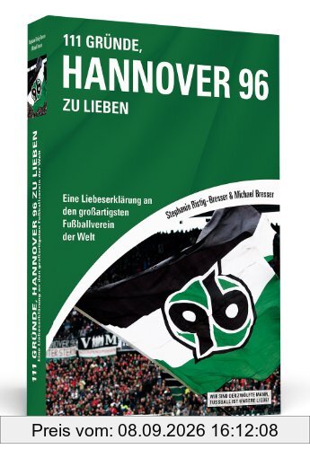 111 Gründe, Hannover 96 zu lieben: Eine Liebeserklärung an den großartigsten Fußballverein der Welt