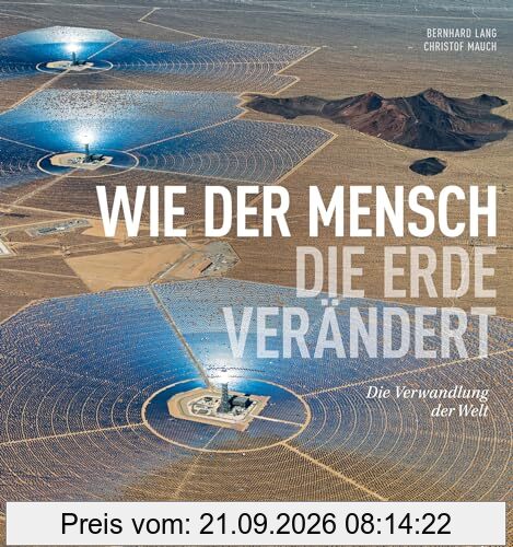 National Geographic Bildband – Wie der Mensch die Erde verändert: Die Verwandlung der Welt. Luftaufnahmen gewähren neue Perspektiven und …