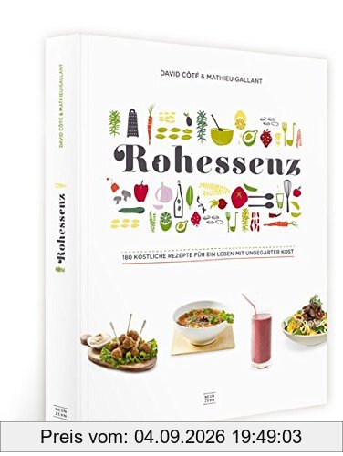 Rohkost: Rohessenz-Rohkost für Einsteiger 180 köstliche Rezepte für ein Leben mit ungegarter Kost - Crudessence