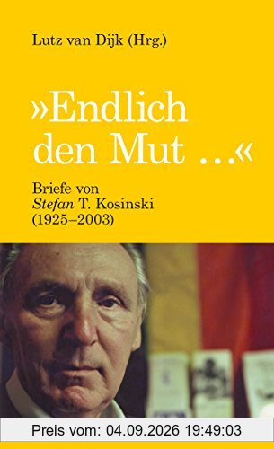 Endlich den Mut ...: Briefe von Stefan T. Kosinski (1925-2003)