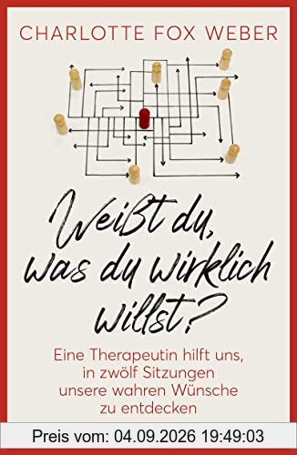 Weißt du, was du wirklich willst?: Eine Therapeutin nimmt uns mit in zwölf Sitzungen über unsere wahren Wünsche | Psychologische Lebenshilfe: Bedürfnisse erkennen und glücklich leben