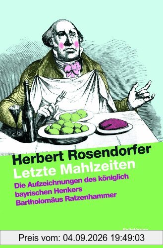 Letzte Mahlzeiten: Die Aufzeichnungen des königlich bayrischen Henkers Bartholomäus Ratzenhammer