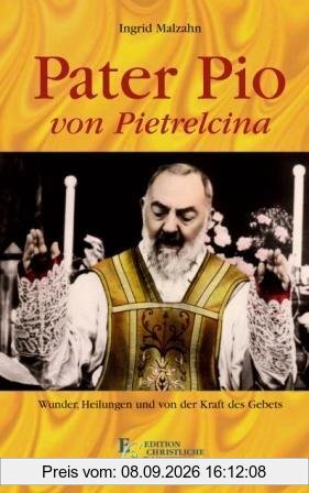 Pater Pio von Pietrelcina: Wunder, Heilungen und von der Kraft des Gebets. Grasmück