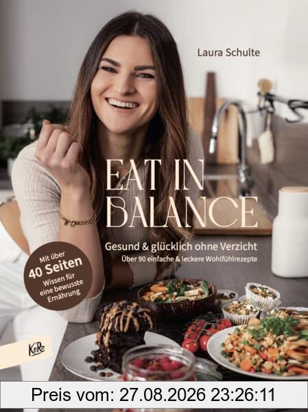 Eat in Balance: Gesund & glücklich ohne Verzicht: Über 90 einfache & leckere Wohlfühlrezepte