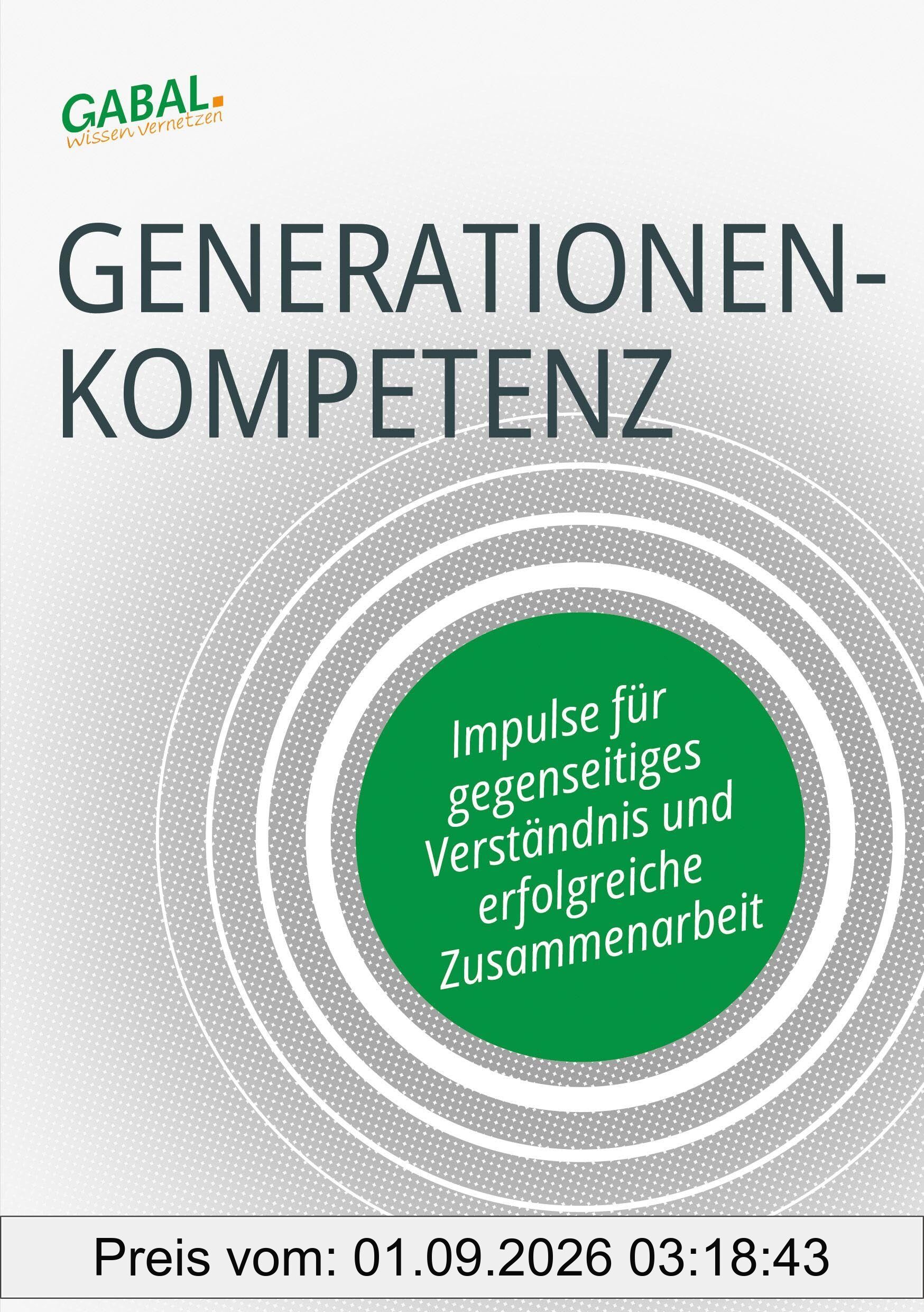 Generationenkompetenz: Impulse für gegenseitiges Verständnis und erfolgreiche Zusammenarbeit (Dein Business)