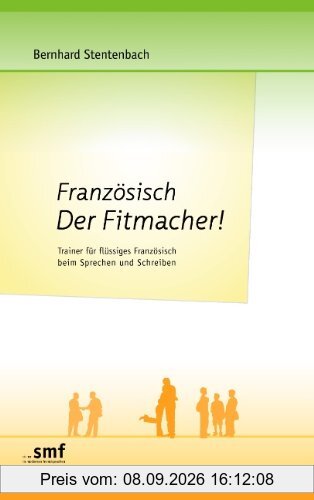 Französisch Der Fitmacher!: Trainer für flüssiges Französisch beim Sprechen und Schreiben