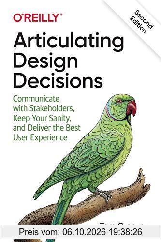Articulating Design Decisions: Communicate with Stakeholders, Keep Your Sanity, and Deliver the Best User Experience