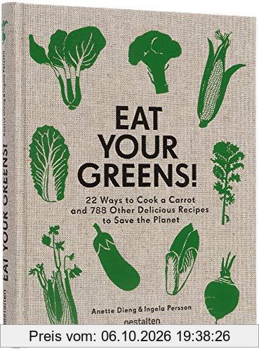 Eat Your Greens!: 22 Ways to Cook a Carrot and 788 Other Delicious Recipes to Save the Planet: 22 Ways to Cook a Carrot, 20 Methods of …