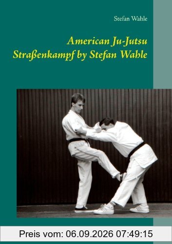 American Ju-Jutsu Straßenkampf by Stefan Wahle: Selbstverteidigungstechniken für die Praxis
